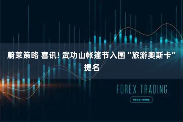 蔚莱策略 喜讯! 武功山帐篷节入围“旅游奥斯卡”提名